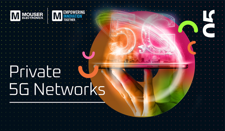 Mouser untersucht in der fünften Episode von Empowering Innovation Together die Möglichkeiten privater 5G-Netze